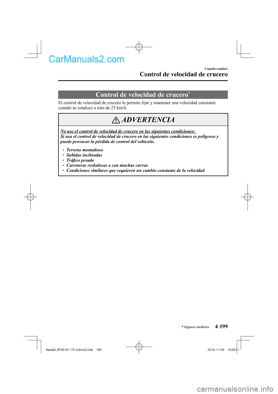 MAZDA MODEL 2 2018  Manual del propietario (in Spanish) 4–199
Cuando conduce
Control de velocidad de crucero
*Algunos modelos.
      Control  de  velocidad  de  crucero * 
            El  control  de  velocidad  de  crucero  le  permite ﬁ jar y mantene