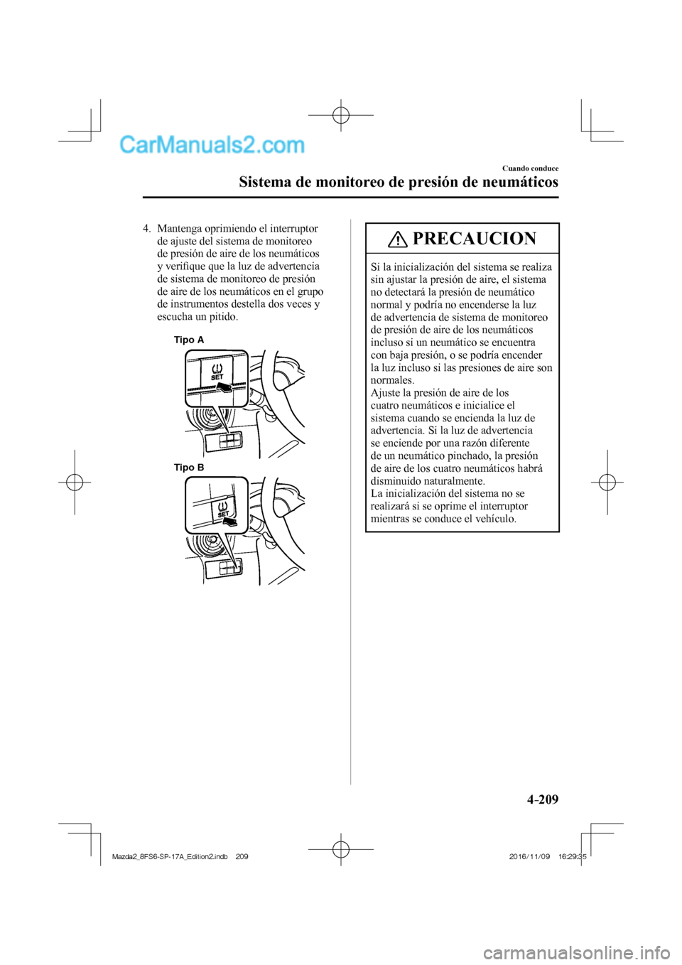 MAZDA MODEL 2 2018  Manual del propietario (in Spanish) 4–209
Cuando conduce
Sistema de monitoreo de presión de neumáticos
   4.   Mantenga  oprimiendo  el  interruptor 
de ajuste del sistema de monitoreo 
de presión de aire de los neumáticos 
y veri