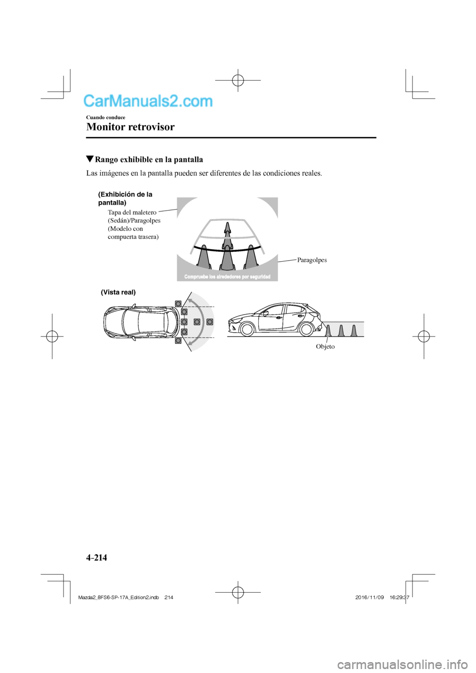 MAZDA MODEL 2 2018  Manual del propietario (in Spanish) 4–214
Cuando conduce
Monitor retrovisor
          Rango exhibible en la pantalla
            Las  imágenes  en  la  pantalla  pueden  ser  diferentes  de  las  condiciones  reales.
  
 
(Exhibició