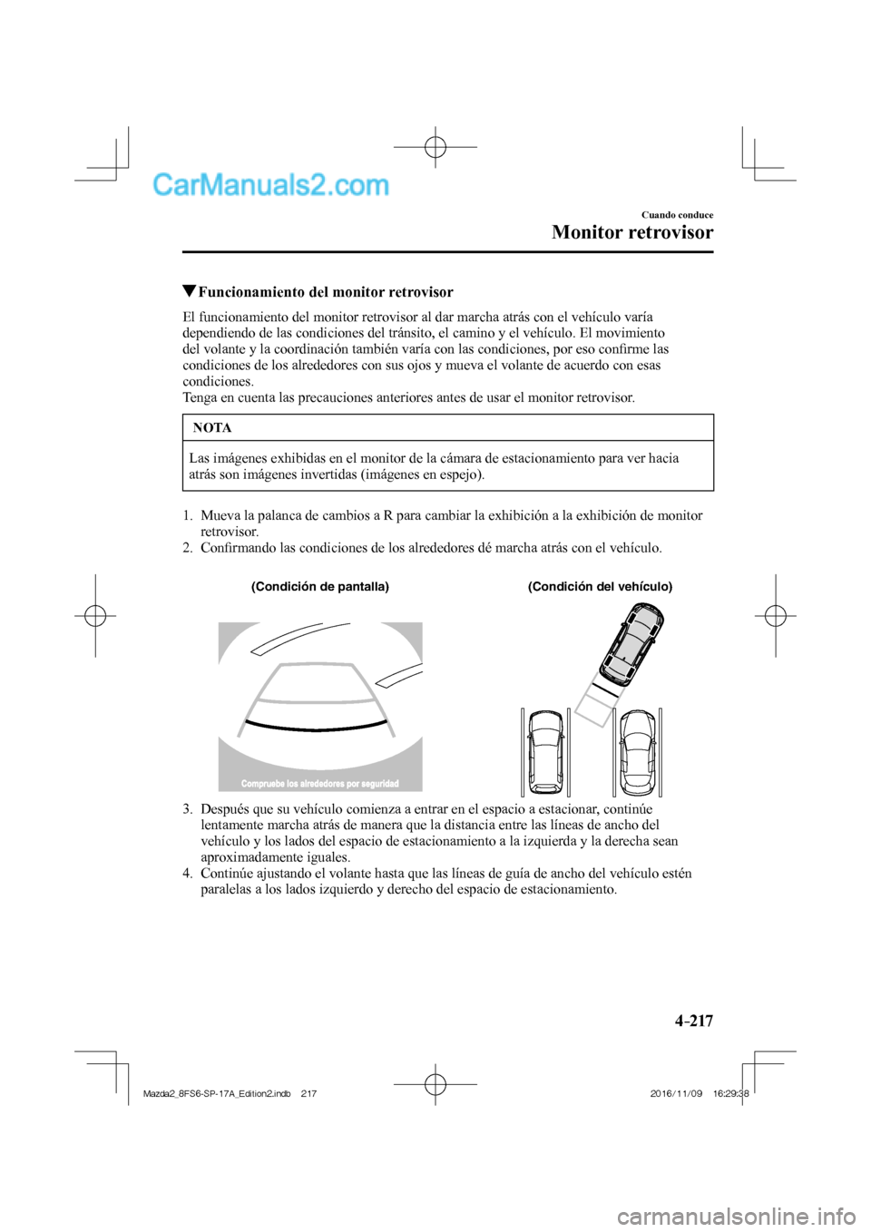 MAZDA MODEL 2 2018 Manual del propietario (in Spanish) 4–217
Cuando conduce
Monitor retrovisor
Funcionamiento del monitor retrovisor
El funcionamiento del monitor retrovisor al dar marcha atrás con el vehículo varía MAZDA MODEL 2 2018 Manual del propietario (in Spanish) 4–217
Cuando conduce
Monitor retrovisor
Funcionamiento del monitor retrovisor
El funcionamiento del monitor retrovisor al dar marcha atrás con el vehículo varía