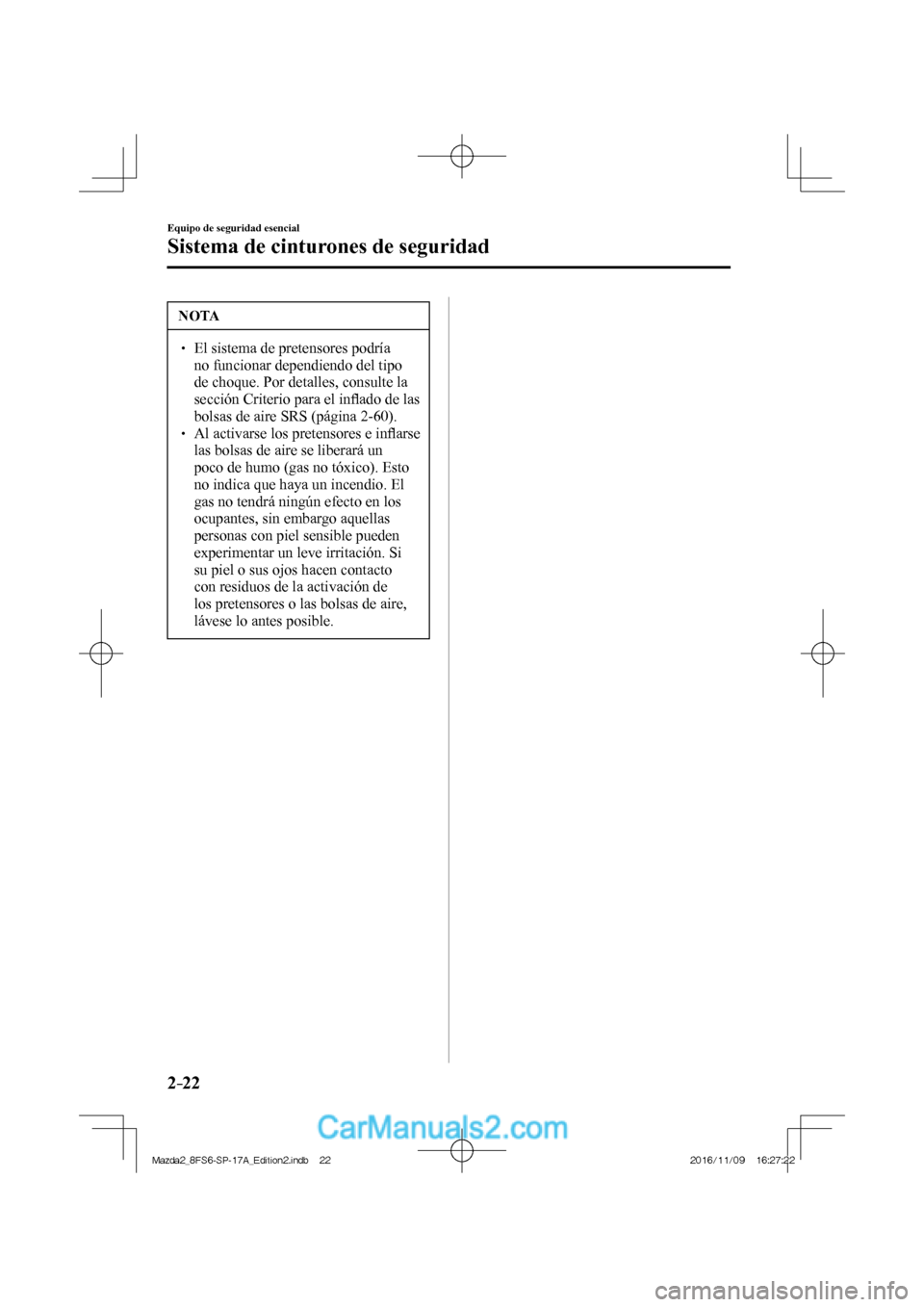 MAZDA MODEL 2 2018  Manual del propietario (in Spanish) 2–22
Equipo de seguridad esencial
Sistema de cinturones de seguridad
 NOTA
   El sistema de pretensores podría 
no funcionar dependiendo del tipo 
de choque. Por detalles, consulte la 
