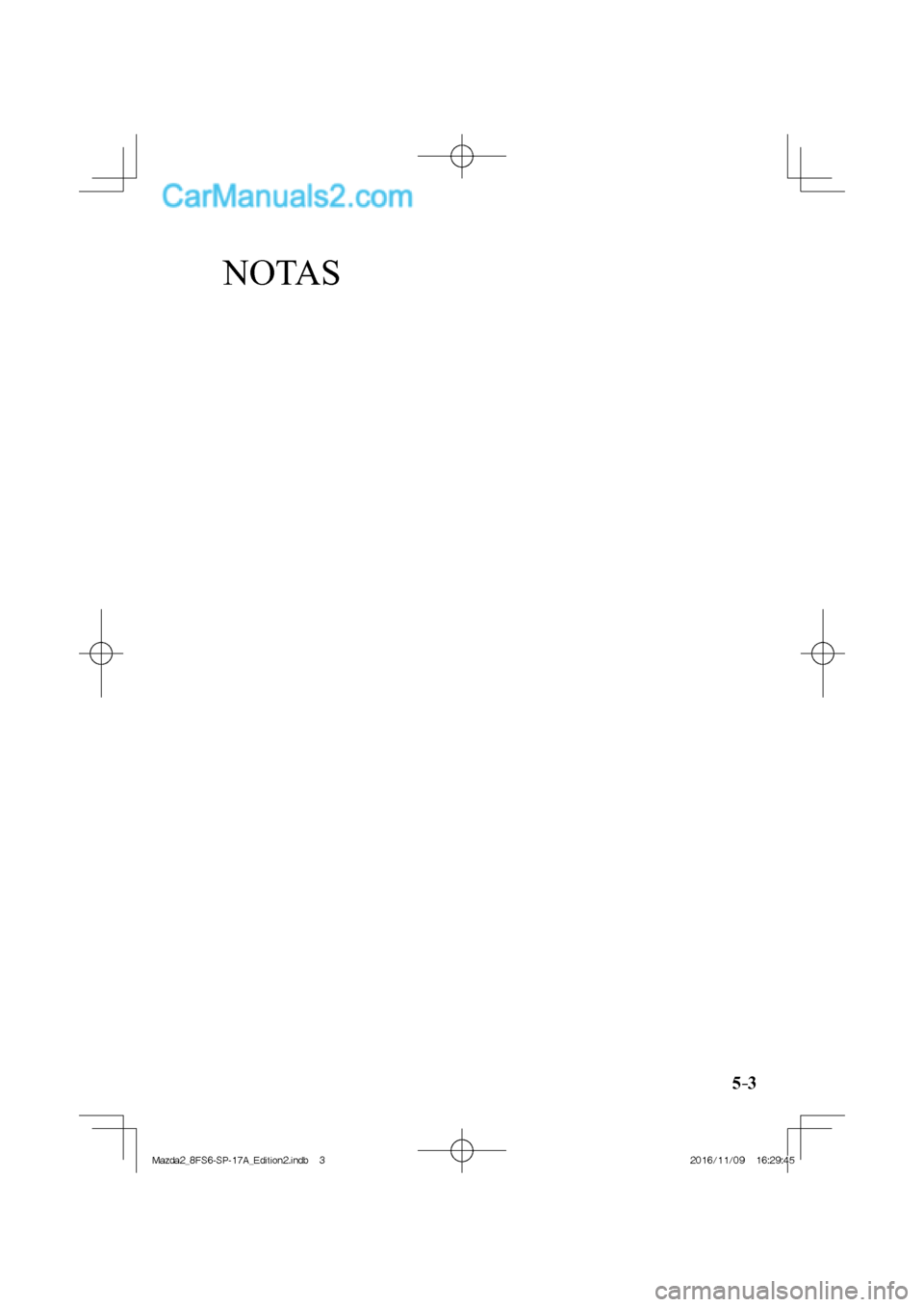 MAZDA MODEL 2 2018  Manual del propietario (in Spanish) NOTAS
5–3
Mazda2_8FS6-SP-17A_Edition2.indb   3Mazda2_8FS6-SP-17A_Edition2.indb   32016/11/09   16:29:452016/11/09   16:29:45  