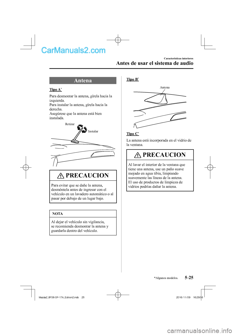 MAZDA MODEL 2 2018  Manual del propietario (in Spanish) 5–25
Características interiores
Antes de usar el sistema de audio
*Algunos modelos.
 Antena
            Tipo  A * 
    Para desmontar la antena, gírela hacia la 
izquierda.
  Para instalar la ante