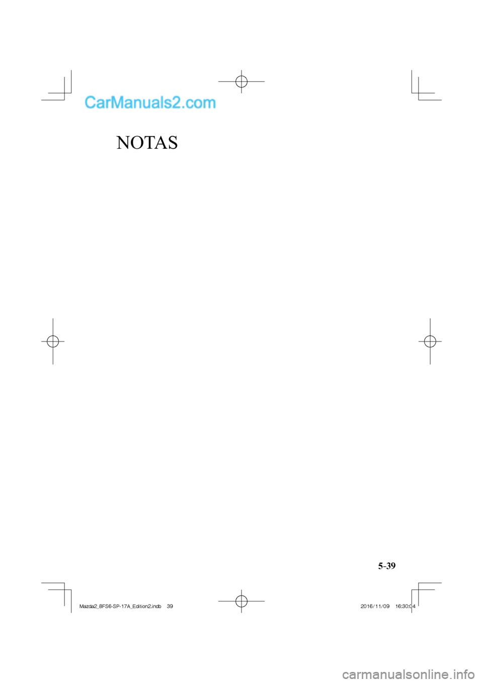 MAZDA MODEL 2 2018  Manual del propietario (in Spanish) NOTAS
5–39
Mazda2_8FS6-SP-17A_Edition2.indb   39Mazda2_8FS6-SP-17A_Edition2.indb   392016/11/09   16:30:042016/11/09   16:30:04  