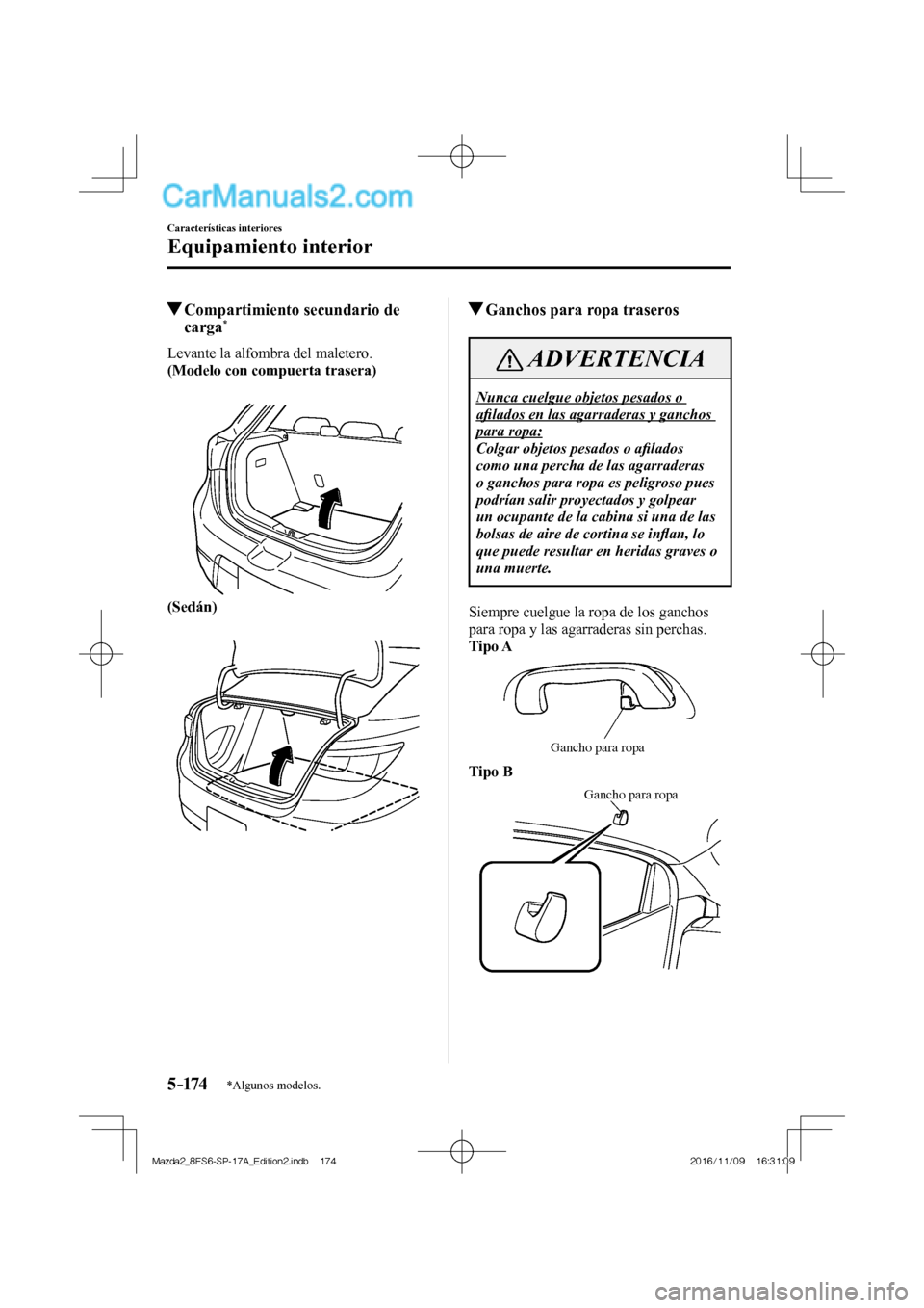 MAZDA MODEL 2 2018  Manual del propietario (in Spanish) 5–174
Características interiores
Equipamiento interior
*Algunos modelos.
          Compartimiento secundario de 
carga * 
              Levante  la  alfombra  del  maletero.
    (Modelo con compuer