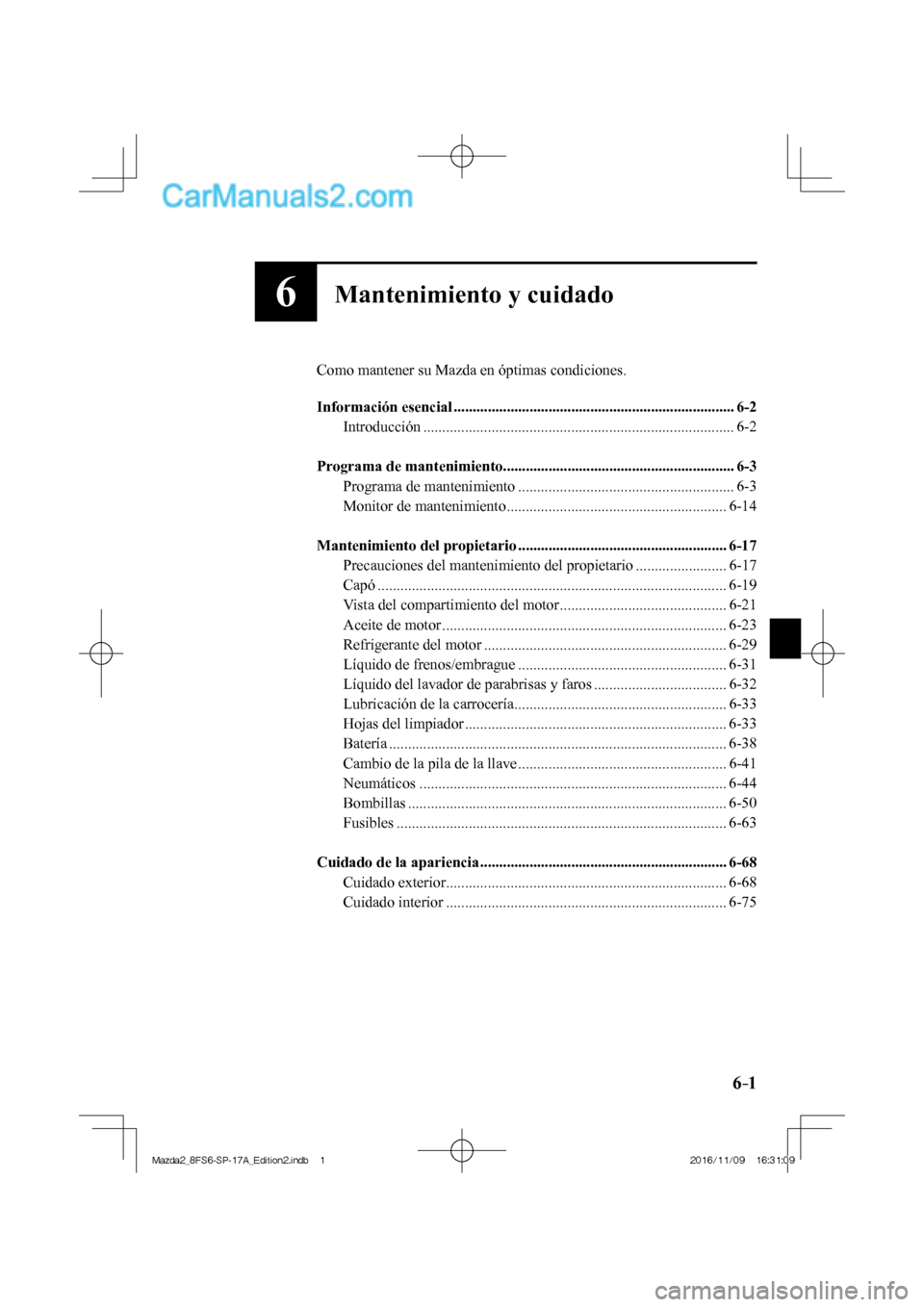 MAZDA MODEL 2 2018  Manual del propietario (in Spanish) 6–1
6Mantenimiento y cuidado
  Como mantener su Mazda en óptimas condiciones.
  
   Información  esencial  ..........................................................................  6-2 
  Introd
