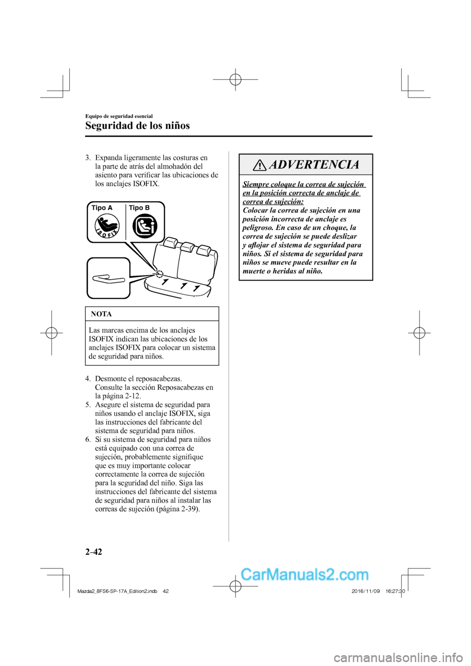 MAZDA MODEL 2 2018  Manual del propietario (in Spanish) 2–42
Equipo de seguridad esencial
Seguridad de los niños
   3.   Expanda  ligeramente  las  costuras  en 
la parte de atrás del almohadón del 
asiento para veriﬁ car las ubicaciones de 
los anc