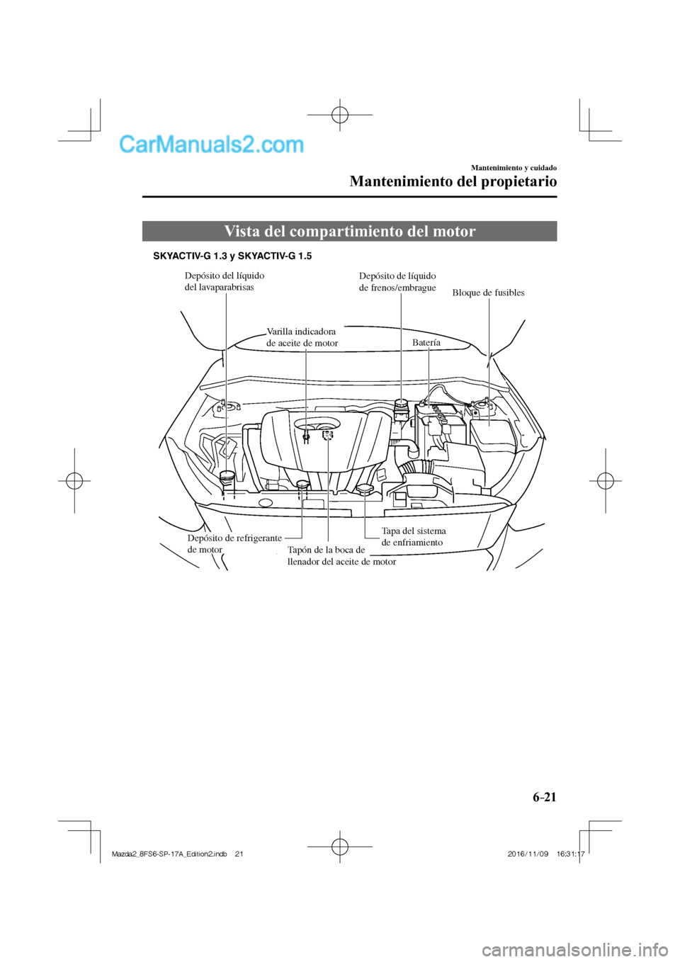 MAZDA MODEL 2 2018  Manual del propietario (in Spanish) 6–21
Mantenimiento y cuidado
Mantenimiento del propietario
 Vista del compartimiento del motor
             
Depósito del líquido 
del lavaparabrisasDepósito de líquido 
de frenos/embrague
Varil