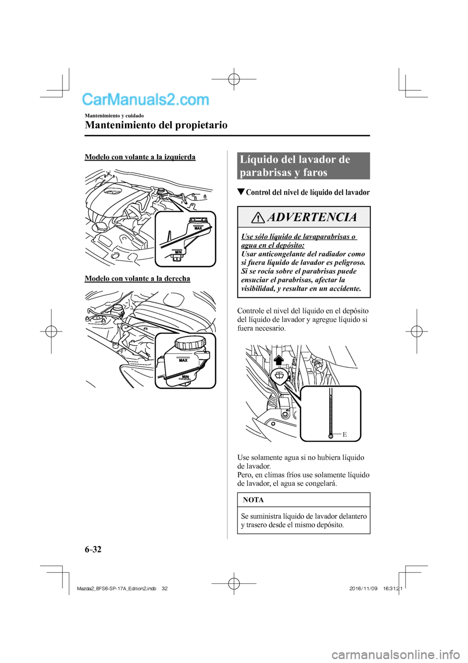 MAZDA MODEL 2 2018  Manual del propietario (in Spanish) 6–32
Mantenimiento y cuidado
Mantenimiento del propietario
  Modelo con volante a la izquierda
   
 
  Modelo con volante a la derecha
   
 
 Líquido del lavador de 
parabrisas y faros
            