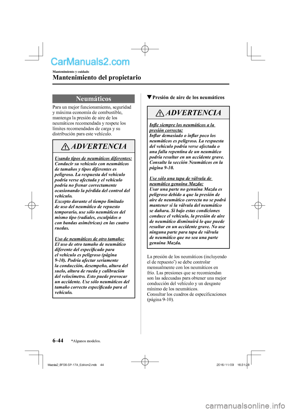 MAZDA MODEL 2 2018  Manual del propietario (in Spanish) 6–44
Mantenimiento y cuidado
Mantenimiento del propietario
*Algunos modelos.
 Neumáticos
            Para  un  mejor  funcionamiento,  seguridad 
y máxima economía de combustible, 
mantenga la pr