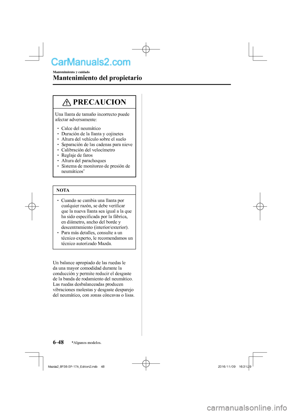 MAZDA MODEL 2 2018  Manual del propietario (in Spanish) 6–48
Mantenimiento y cuidado
Mantenimiento del propietario
*Algunos modelos.
 PRECAUCION
 Una llanta de tamaño incorrecto puede 
afectar adversamente: 
  
  Calce del neumático 
