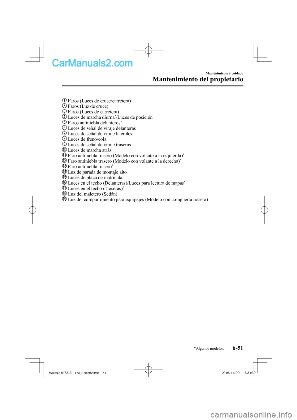 MAZDA MODEL 2 2018  Manual del propietario (in Spanish) 6–51
Mantenimiento y cuidado
Mantenimiento del propietario
*Algunos modelos.
     Faros (Luces de cruce/carretera)
   
  Faros (Luz de cruce)
   
  Faros (Luces de carretera)
   
  Luces de marcha d