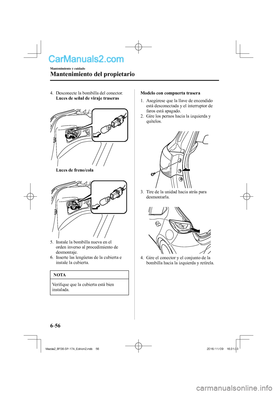 MAZDA MODEL 2 2018  Manual del propietario (in Spanish) 6–56
Mantenimiento y cuidado
Mantenimiento del propietario
   4.   Desconecte  la  bombilla  del  conector.
     Luces de señal de viraje traseras 
   
 
 
     Luces de freno/cola 
   
 
 
   5.  