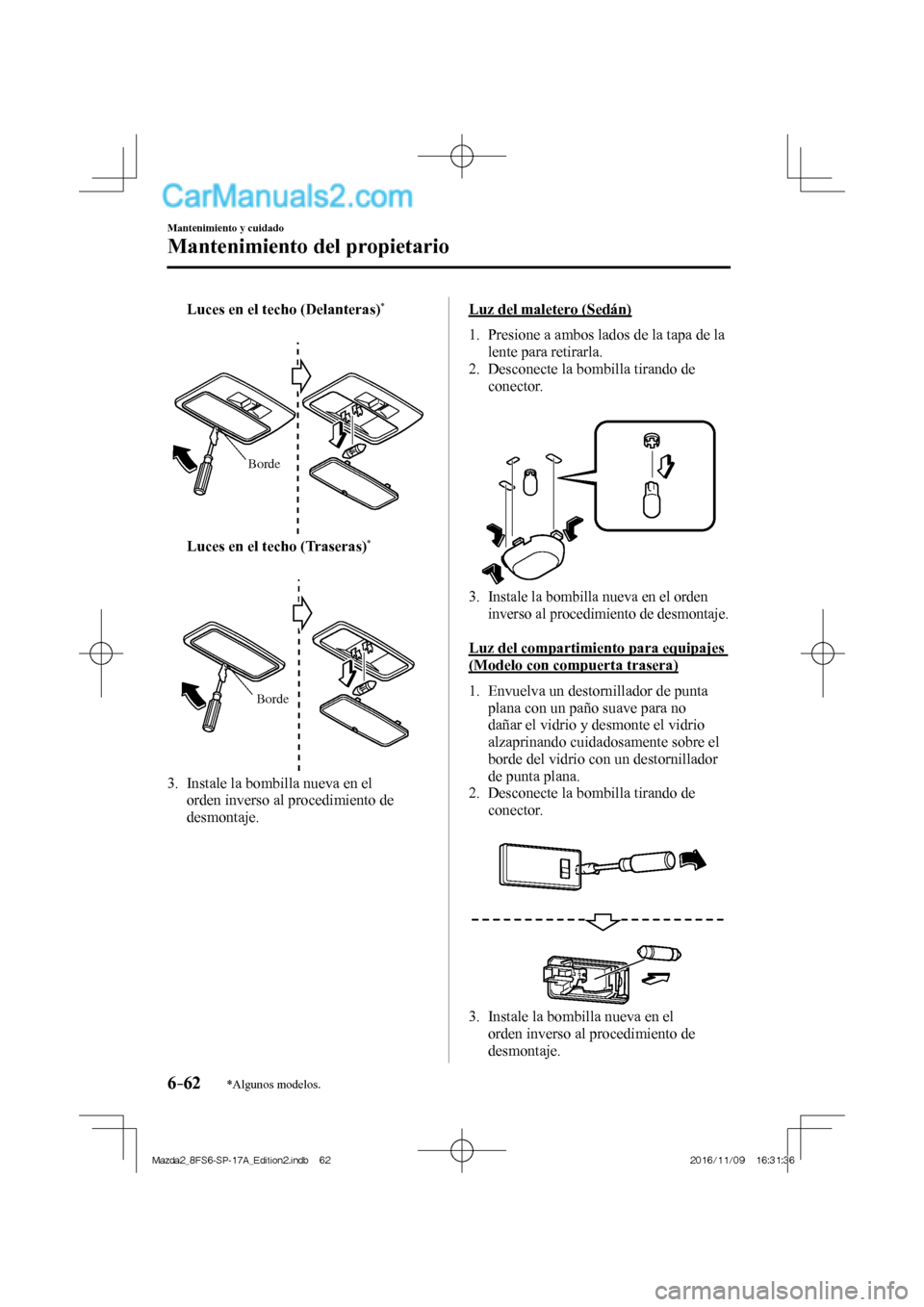 MAZDA MODEL 2 2018  Manual del propietario (in Spanish) 6–62
Mantenimiento y cuidado
Mantenimiento del propietario
*Algunos modelos.
     Luces en el techo (Delanteras) * 
 
   
 
Borde
 
     Luces en el techo (Traseras) * 
 
   
 
Borde
 
   3.   Insta