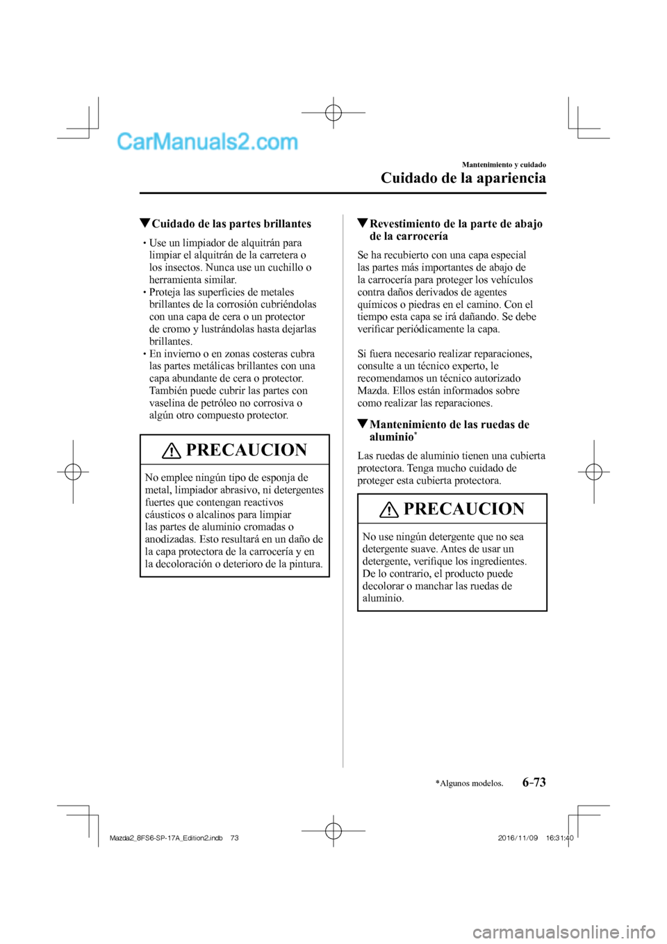 MAZDA MODEL 2 2018  Manual del propietario (in Spanish) 6–73
Mantenimiento y cuidado
Cuidado de la apariencia
*Algunos modelos.
          Cuidado de las partes brillantes
 












 Use un limpiador 
