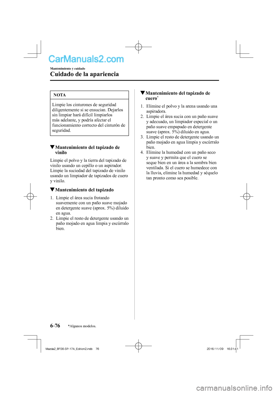 MAZDA MODEL 2 2018  Manual del propietario (in Spanish) 6–76
Mantenimiento y cuidado
Cuidado de la apariencia
*Algunos modelos.
 NOTA
 Limpie los cinturones de seguridad 
diligentemente si se ensucian. Dejarlos 
sin limpiar hará difícil limpiarlos 
má