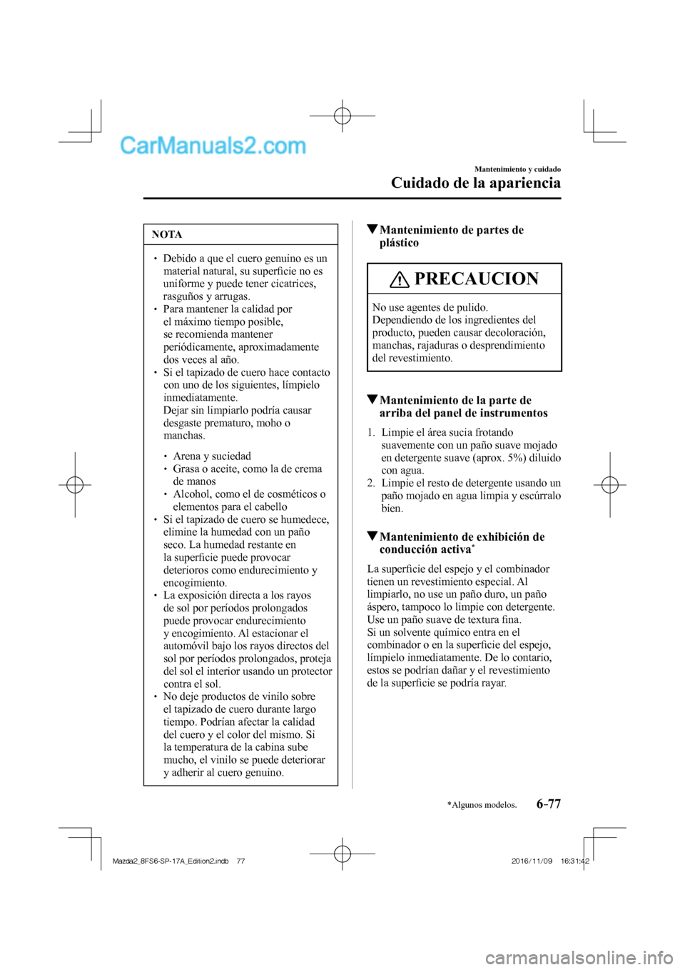 MAZDA MODEL 2 2018  Manual del propietario (in Spanish) 6–77
Mantenimiento y cuidado
Cuidado de la apariencia
*Algunos modelos.
 NOTA
   Debido a que el cuero genuino es un 
material natural, su superﬁ cie no es 
uniforme y puede tener cica