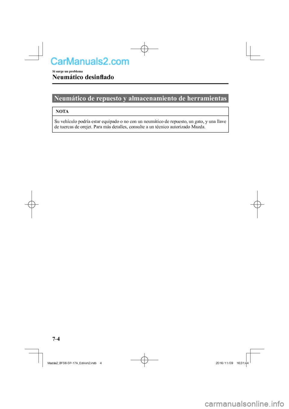 MAZDA MODEL 2 2018  Manual del propietario (in Spanish) 7–4
Si surge un problema
Neumático desinﬂ ado
                  Neumático  de  repuesto  y  almacenamiento  de  herramientas
 NOTA
 Su vehículo podría estar equipado o no con un neumático de 
