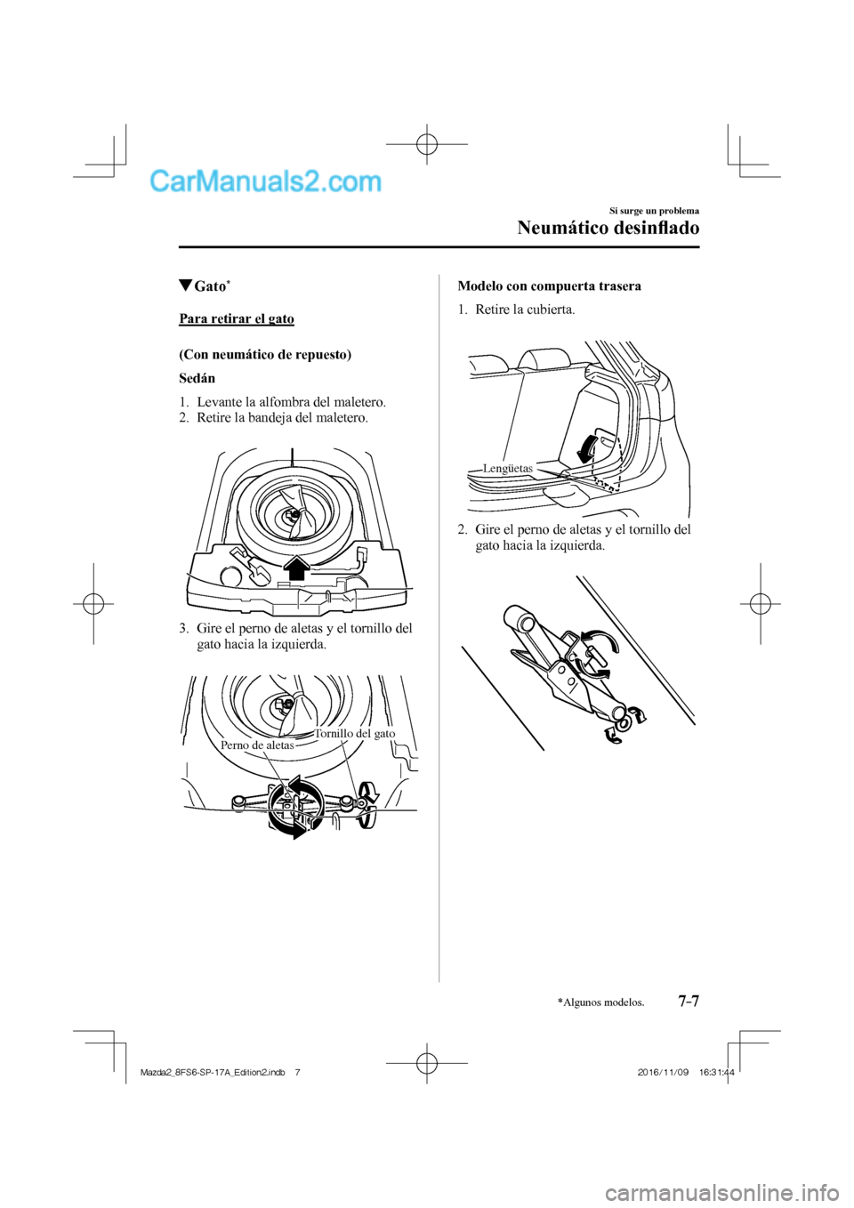 MAZDA MODEL 2 2018  Manual del propietario (in Spanish) 7–7
Si surge un problema
Neumático desinﬂ ado
*Algunos modelos.
         Gato * 
            Para  retirar  el  gato
    (Con  neumático  de  repuesto)
      Sedán 
  
   1.   Levante  la  alfo