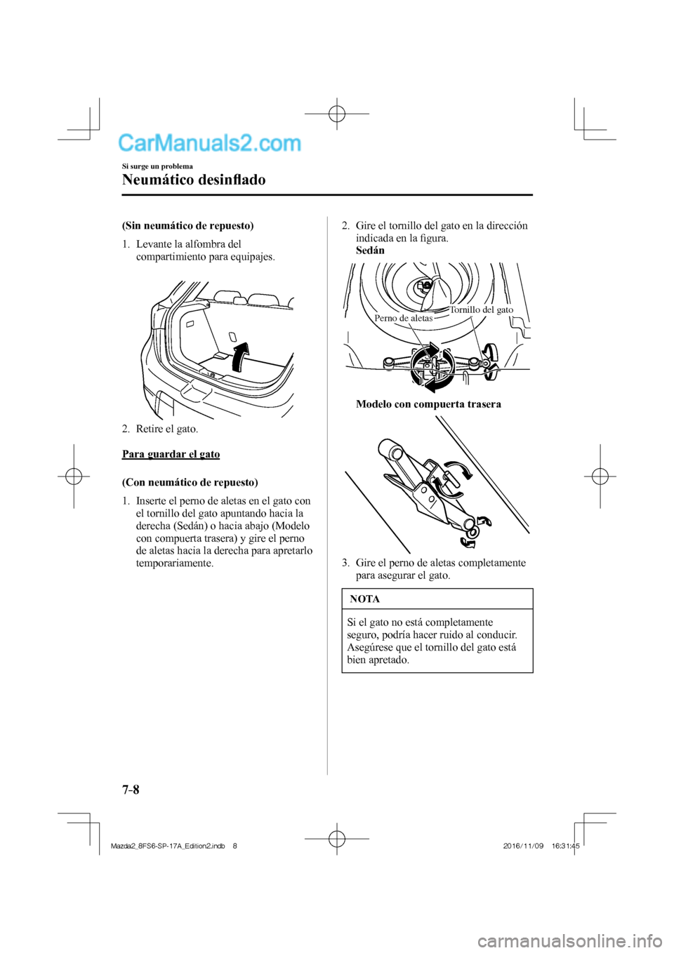 MAZDA MODEL 2 2018  Manual del propietario (in Spanish) 7–8
Si surge un problema
Neumático desinﬂ ado
    (Sin  neumático  de  repuesto)
     1.   Levante  la  alfombra  del 
compartimiento para equipajes.
   
 
 
   2.   Retire  el  gato.
    
  Par