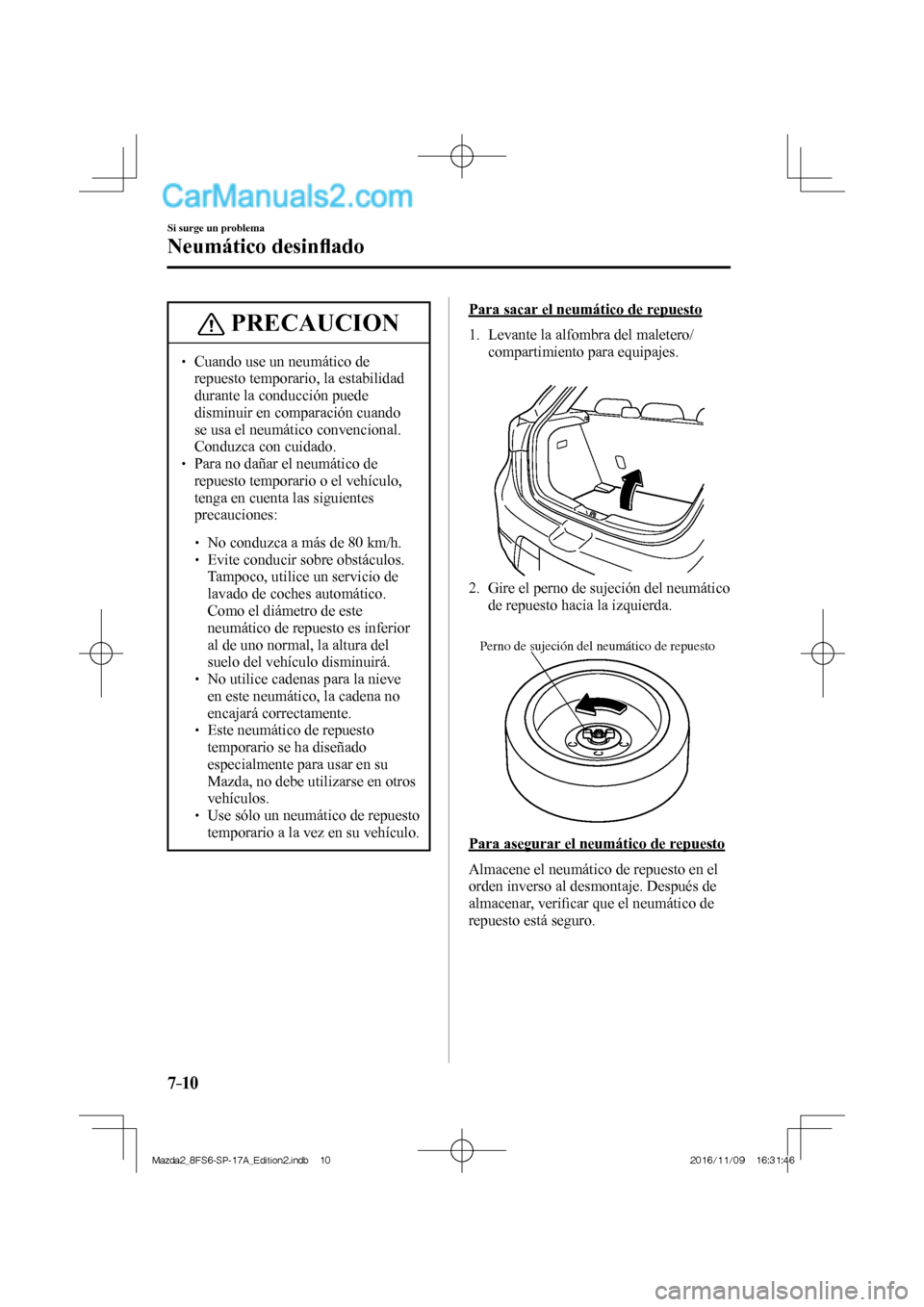 MAZDA MODEL 2 2018  Manual del propietario (in Spanish) 7–10
Si surge un problema
Neumático desinﬂ ado
 PRECAUCION

  Cuando use un neumático de 
repuesto temporario, la estabilidad 
durante la conducción puede 
disminuir en comparación