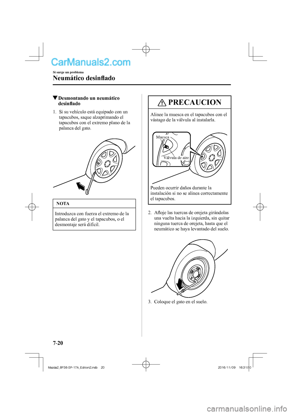 MAZDA MODEL 2 2018  Manual del propietario (in Spanish) 7–20
Si surge un problema
Neumático desinﬂ ado
           Desmontando un neumático 
desinﬂ ado
             1.   Si  su  vehículo  está  equipado  con  un 
tapacubos, saque alzaprimando el 
