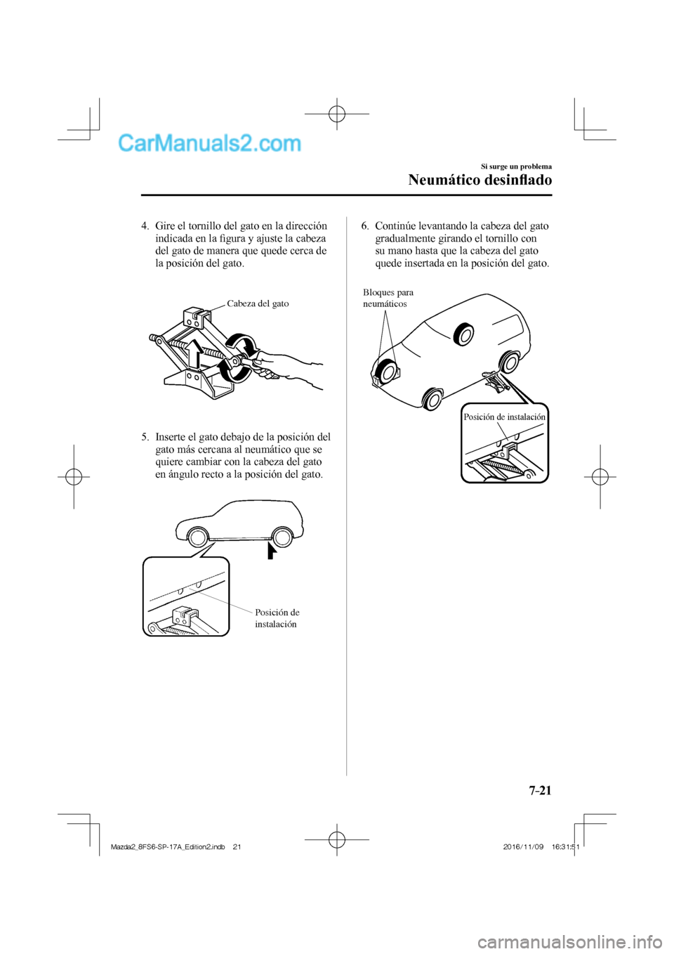 MAZDA MODEL 2 2018  Manual del propietario (in Spanish) 7–21
Si surge un problema
Neumático desinﬂ ado
   4.   Gire el tornillo del gato en la dirección 
indicada en la ﬁ gura y ajuste la cabeza 
del gato de manera que quede cerca de 
la posición 