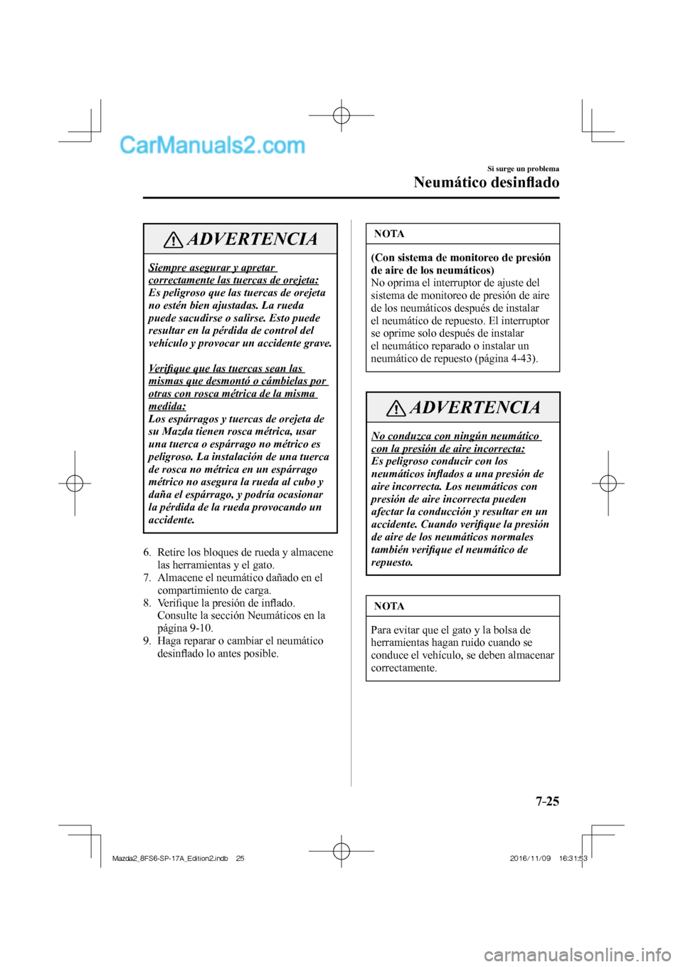 MAZDA MODEL 2 2018  Manual del propietario (in Spanish) 7–25
Si surge un problema
Neumático desinﬂ ado
 ADVERTENCIA
 Siempre asegurar y apretar 
correctamente las tuercas de orejeta: 
 Es peligroso que las tuercas de orejeta 
no estén bien ajustadas.