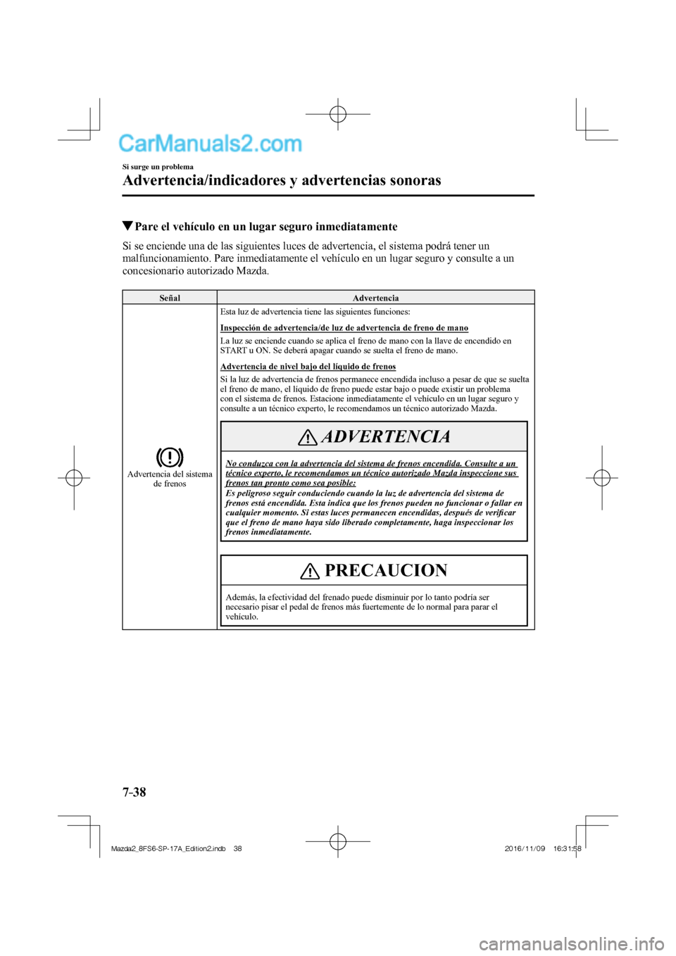 MAZDA MODEL 2 2018  Manual del propietario (in Spanish) 7–38
Si surge un problema
Advertencia/indicadores y advertencias sonoras
         Pare el vehículo en un lugar seguro inmediatamente
    Si se enciende una de las siguientes luces de advertencia, e