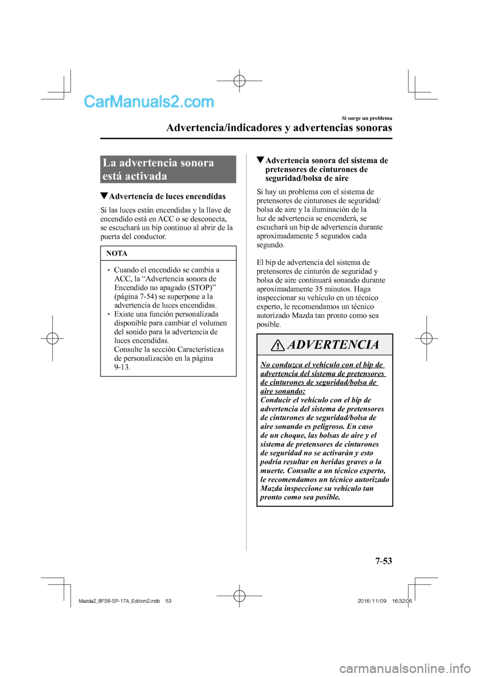 MAZDA MODEL 2 2018  Manual del propietario (in Spanish) 7–53
Si surge un problema
Advertencia/indicadores y advertencias sonoras
 La advertencia sonora 
está activada
                   Advertencia de luces encendidas
              Si  las  luces  está
