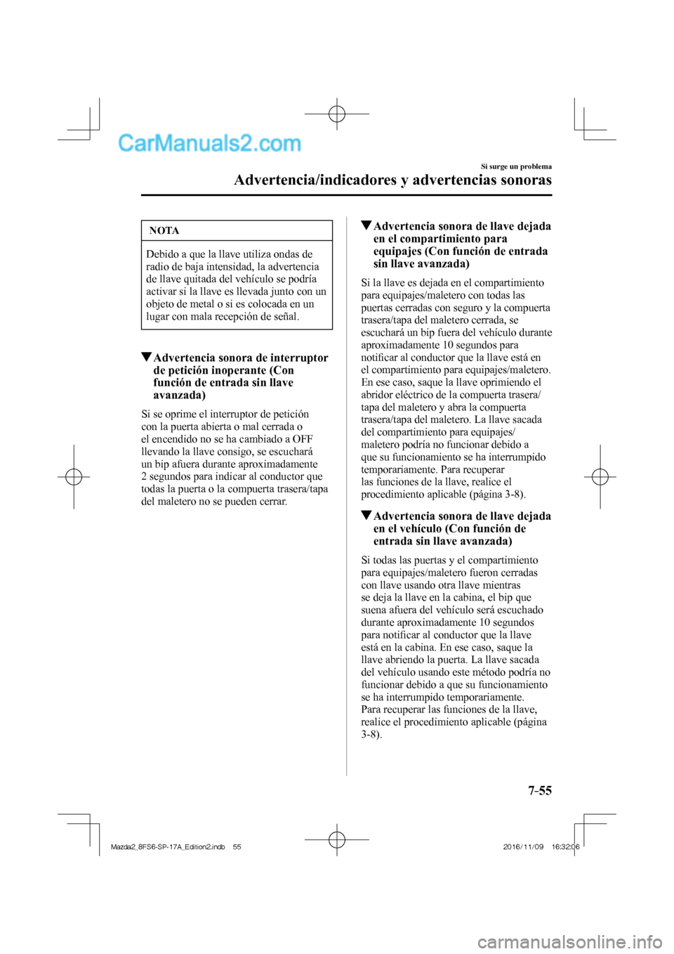 MAZDA MODEL 2 2018  Manual del propietario (in Spanish) 7–55
Si surge un problema
Advertencia/indicadores y advertencias sonoras
 NOTA
 Debido a que la llave utiliza ondas de 
radio de baja intensidad, la advertencia 
de llave quitada del vehículo se po