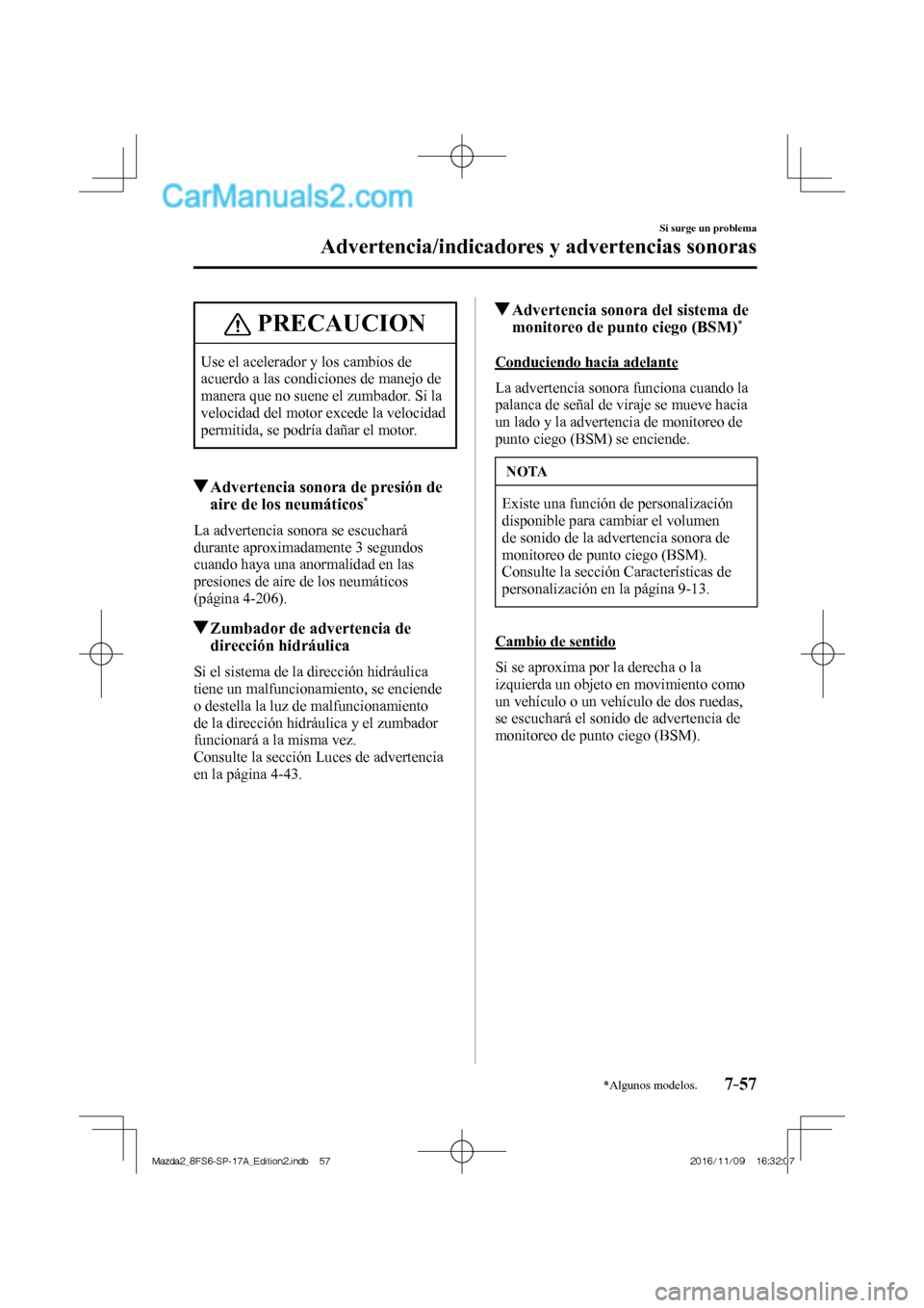 MAZDA MODEL 2 2018  Manual del propietario (in Spanish) 7–57
Si surge un problema
Advertencia/indicadores y advertencias sonoras
*Algunos modelos.
 PRECAUCION
 Use el acelerador y los cambios de 
acuerdo a las condiciones de manejo de 
manera que no suen