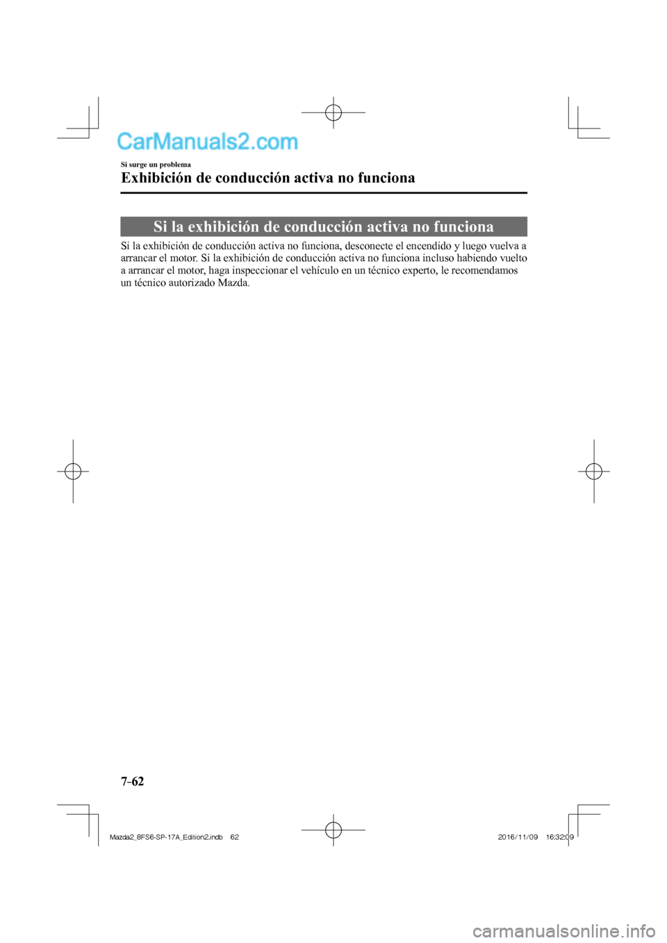 MAZDA MODEL 2 2018  Manual del propietario (in Spanish) 7–62
Si surge un problema
Exhibición de conducción activa no funciona
              Si  la  exhibición  de  conducción  activa  no  funciona
   Si la exhibición de conducción activa no funcion