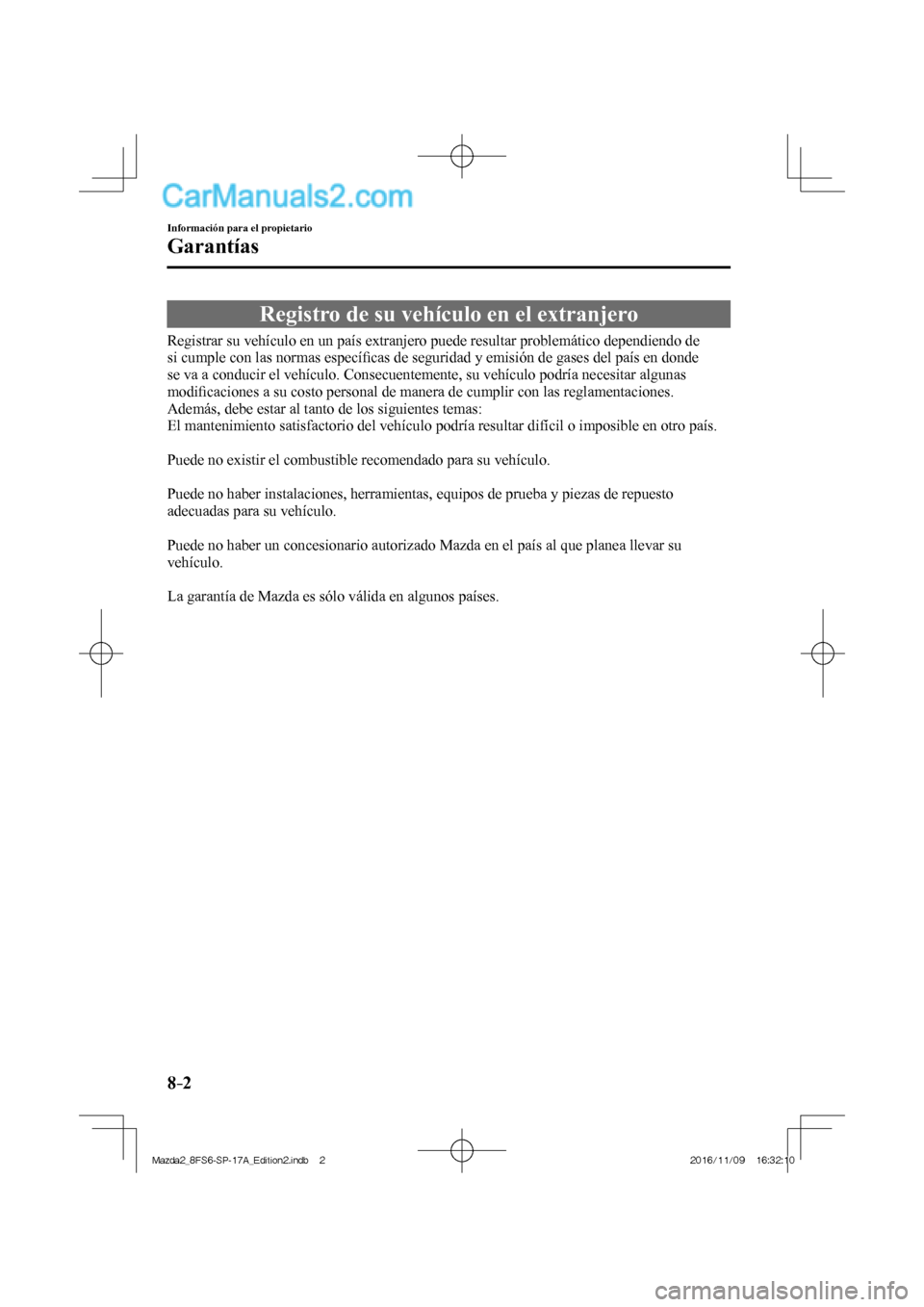 MAZDA MODEL 2 2018  Manual del propietario (in Spanish) 8–2
Información para el propietario
Garantías
              Registro  de  su  vehículo  en  el  extranjero
            Registrar  su  vehículo  en  un  país  extranjero  puede  resultar  proble