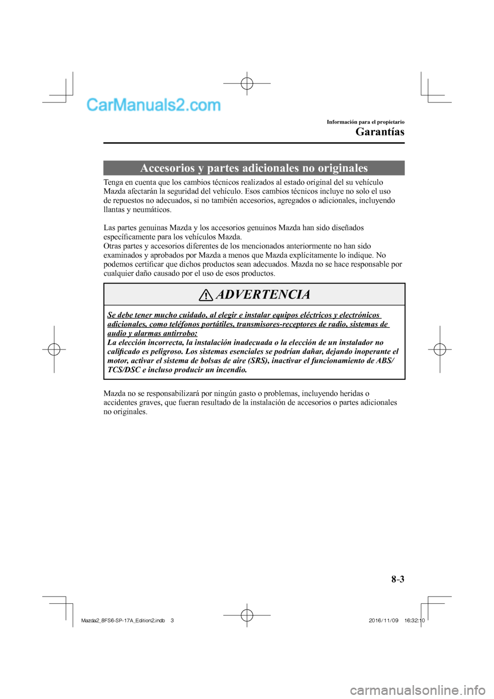 MAZDA MODEL 2 2018  Manual del propietario (in Spanish) 8–3
Información para el propietario
Garantías
 Accesorios y partes adicionales no originales
            Tenga en cuenta que los cambios técnicos realizados al estado original del su vehículo 
M