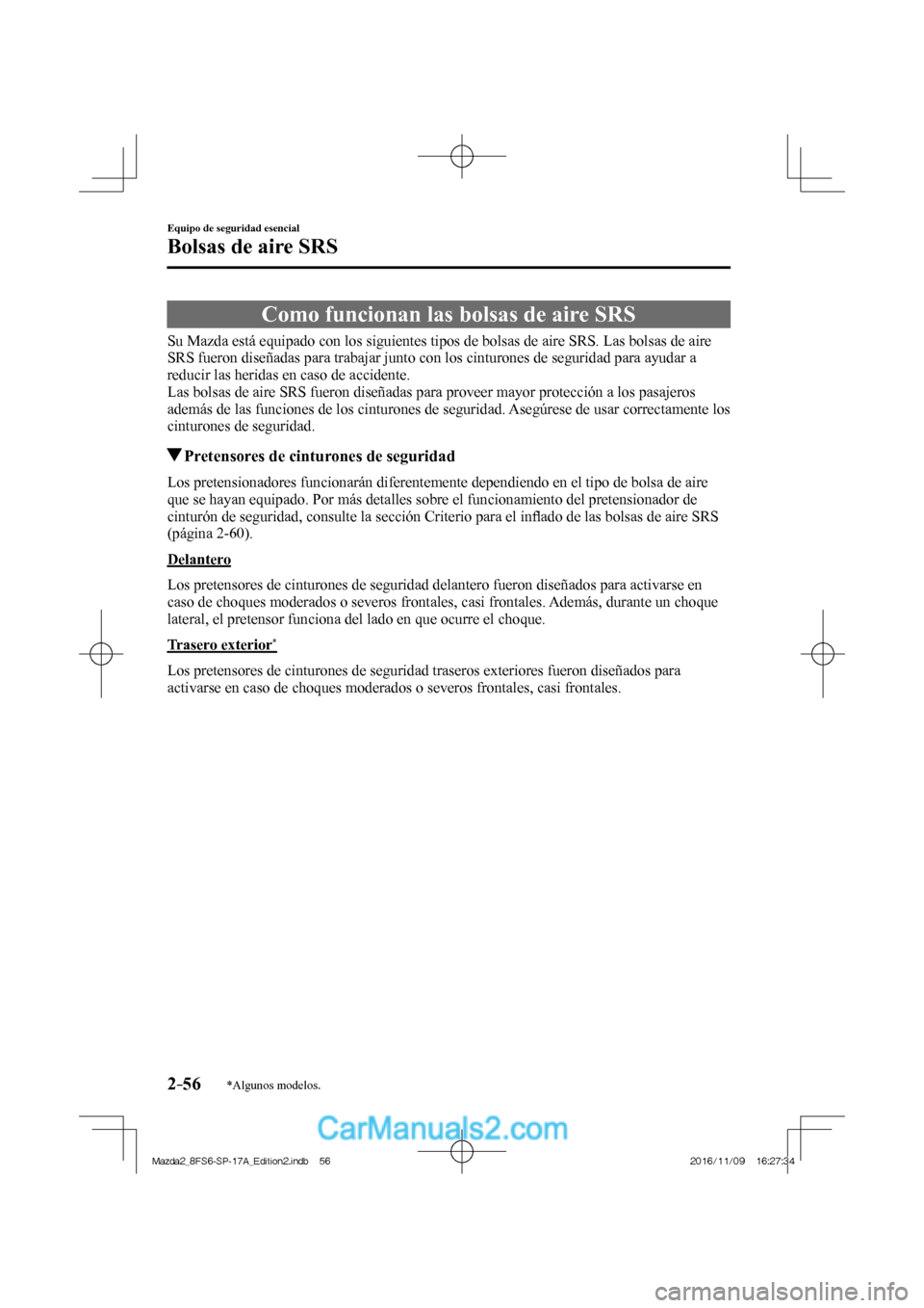 MAZDA MODEL 2 2018  Manual del propietario (in Spanish) 2–56
Equipo de seguridad esencial
Bolsas de aire SRS
*Algunos modelos.
 Como funcionan las bolsas de aire SRS
            Su Mazda está equipado con los siguientes tipos de bolsas de aire SRS. Las 