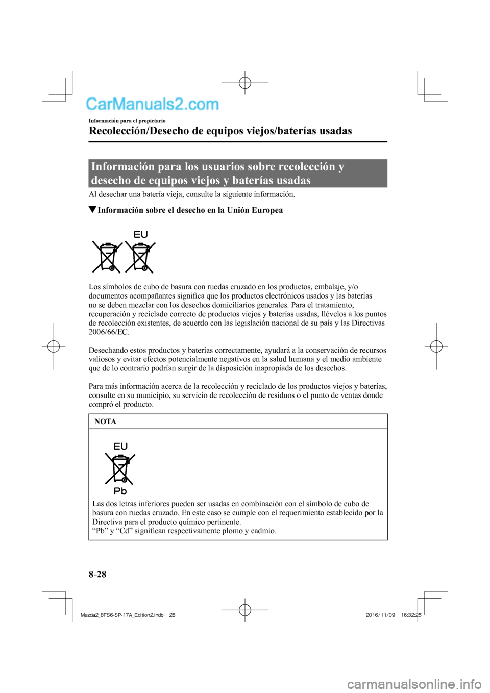 MAZDA MODEL 2 2018  Manual del propietario (in Spanish) 8–28
Información para el propietario
Recolección/Desecho de equipos viejos/baterías usadas
      Información  para  los  usuarios  sobre  recolección  y 
desecho de equipos viejos y baterías u