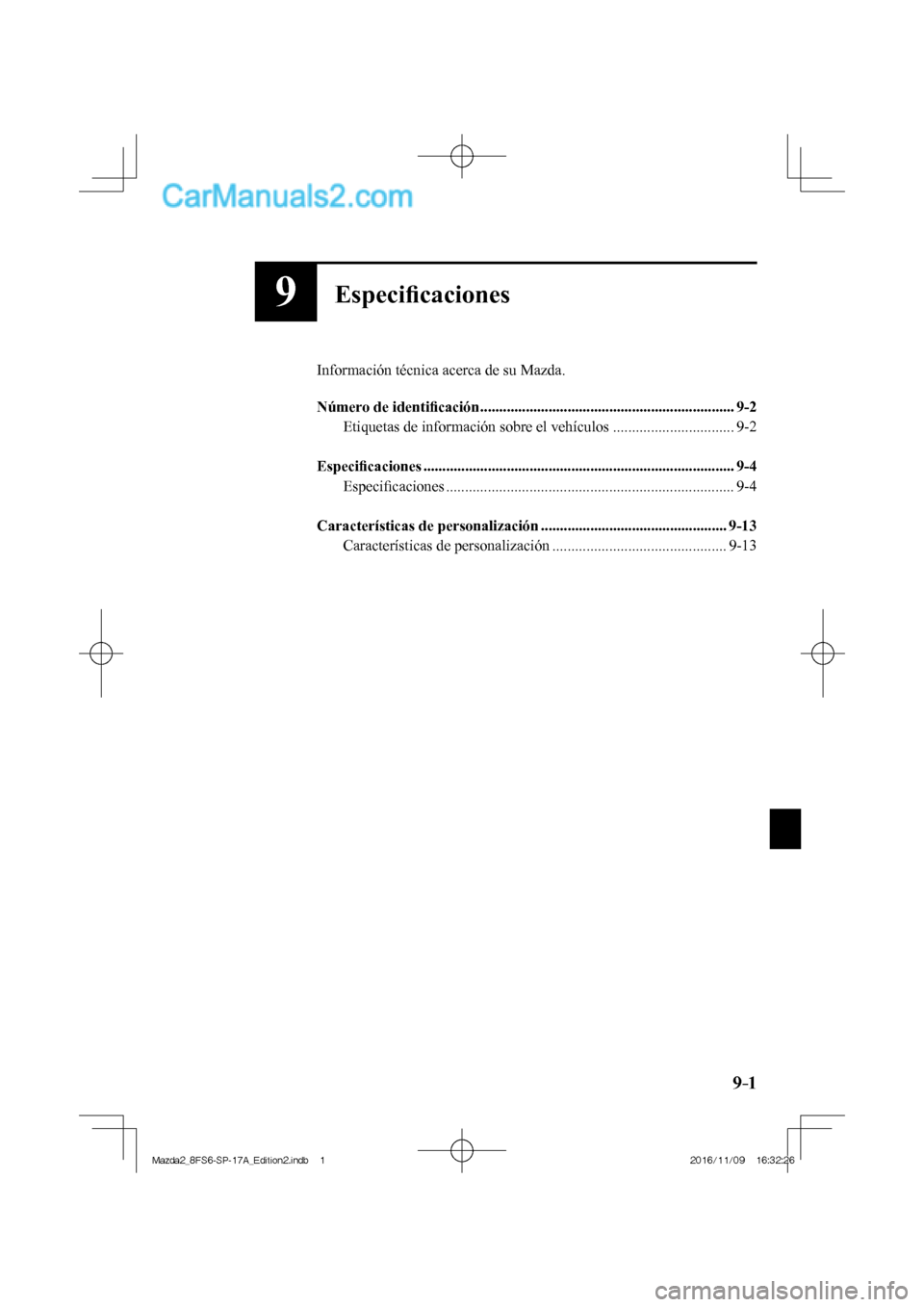 MAZDA MODEL 2 2018  Manual del propietario (in Spanish) 9–1
9Especiﬁ caciones
  Información técnica acerca de su Mazda.
  
   Número  de  identiﬁ cación ...................................................................  9-2 
  Etiquetas de info