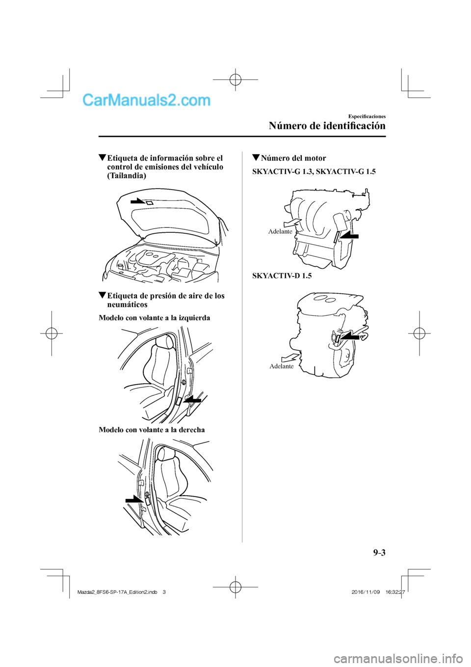 MAZDA MODEL 2 2018  Manual del propietario (in Spanish) 9–3
Especiﬁ caciones
Número de identiﬁ cación
          Etiqueta de información sobre el 
control de emisiones del vehículo 
(Tailandia)
    
          Etiqueta de presión de aire de los 
n