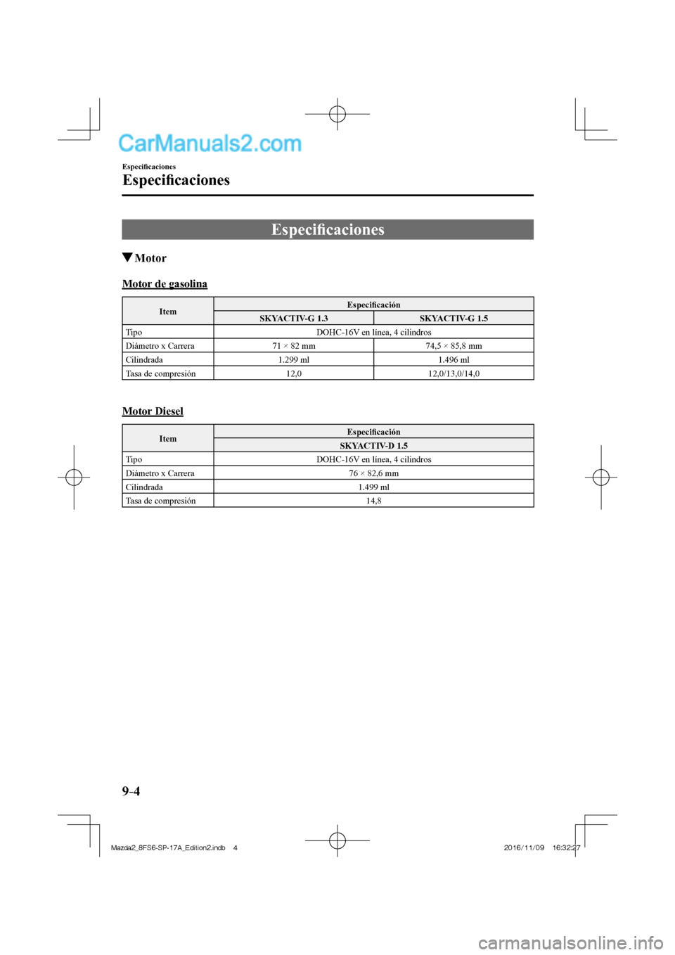 MAZDA MODEL 2 2018  Manual del propietario (in Spanish) 9–4
Especiﬁ caciones
Especiﬁ caciones
      Especiﬁ caciones
               Motor
      Motor  de  gasolina
 Item  Especiﬁ cación 
 SKYACTIV-G  1.3   SKYACTIV-G  1.5 
 Tipo   DOHC-16V en l