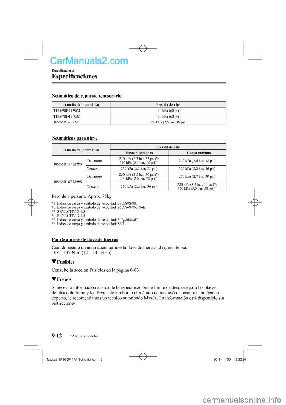 MAZDA MODEL 2 2018  Manual del propietario (in Spanish) 9–12
Especiﬁ caciones
Especiﬁ caciones
*Algunos modelos.
    Neumático  de  repuesto  temporario * 
 Tamaño del neumático   Presión de aire 
 T125/90R15 96M   420 kPa (60 psi) 
 T125/70D15 9