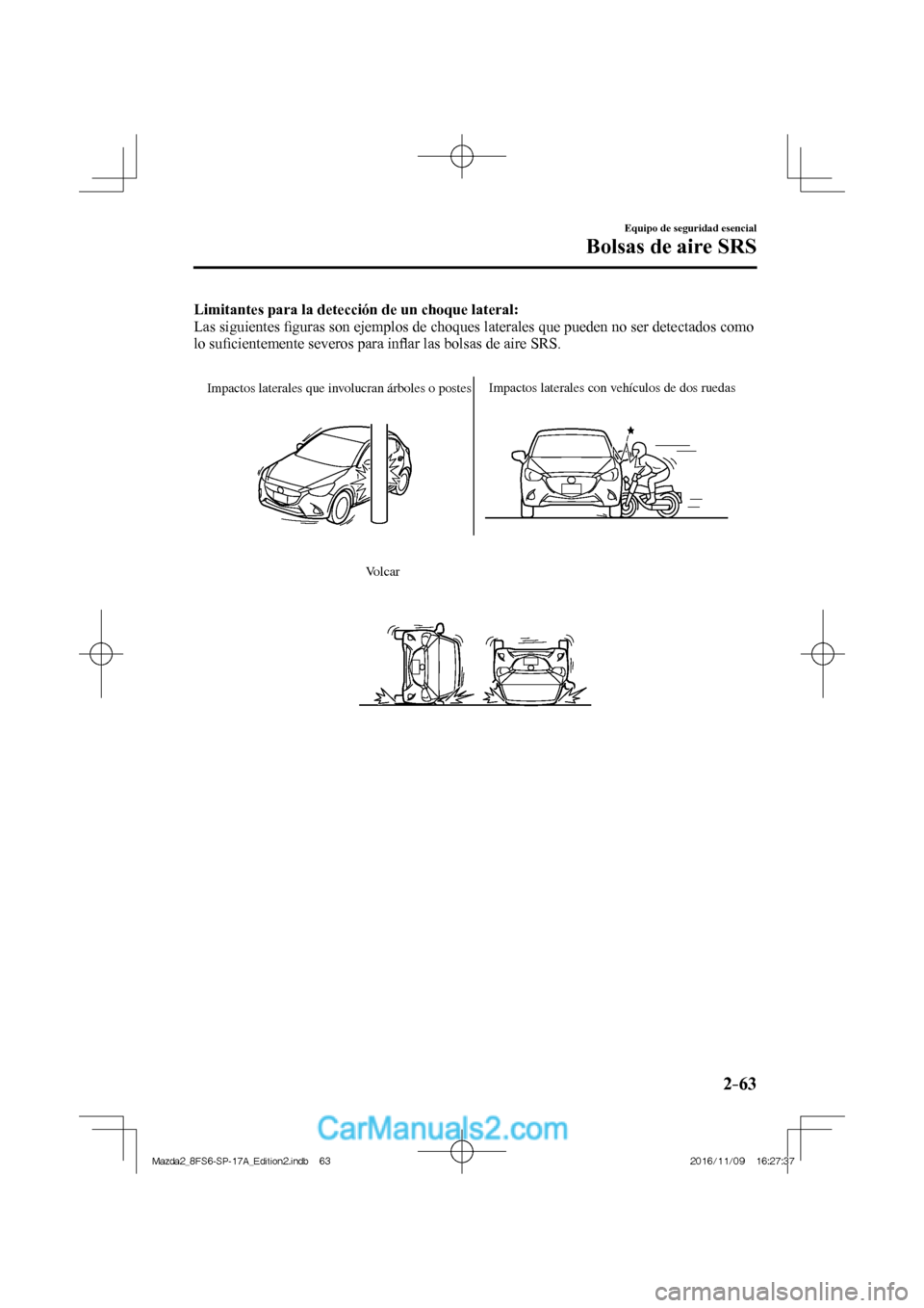 MAZDA MODEL 2 2018  Manual del propietario (in Spanish) 2–63
Equipo de seguridad esencial
Bolsas de aire SRS
    Limitantes para la detección de un choque lateral: 
  Las  siguientes ﬁ guras son ejemplos de choques laterales que pueden no ser detectad