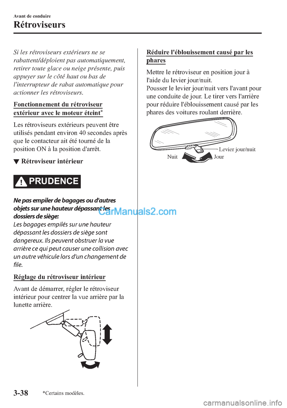 MAZDA MODEL 2 2018  Manuel du propriétaire (in French) Si les rétroviseurs extérieurs ne se
rabattent/déploient pas automatiquement,
retirer toute glace ou neige présente, puis
appuyer sur le côté haut ou bas de
linterrupteur de rabat automatique p
