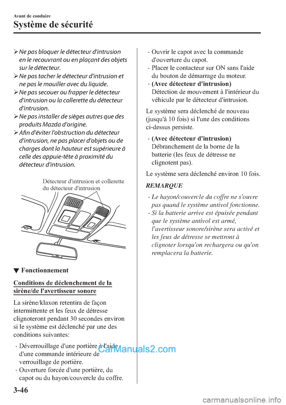 MAZDA MODEL 2 2018  Manuel du propriétaire (in French) �¾Ne pas bloquer le détecteur dintrusion
en le recouvrant ou en plaçant des objets
sur le détecteur.
�¾Ne pas tacher le détecteur dintrusion et
ne pas le mouiller avec du liquide.
�¾Ne pas se