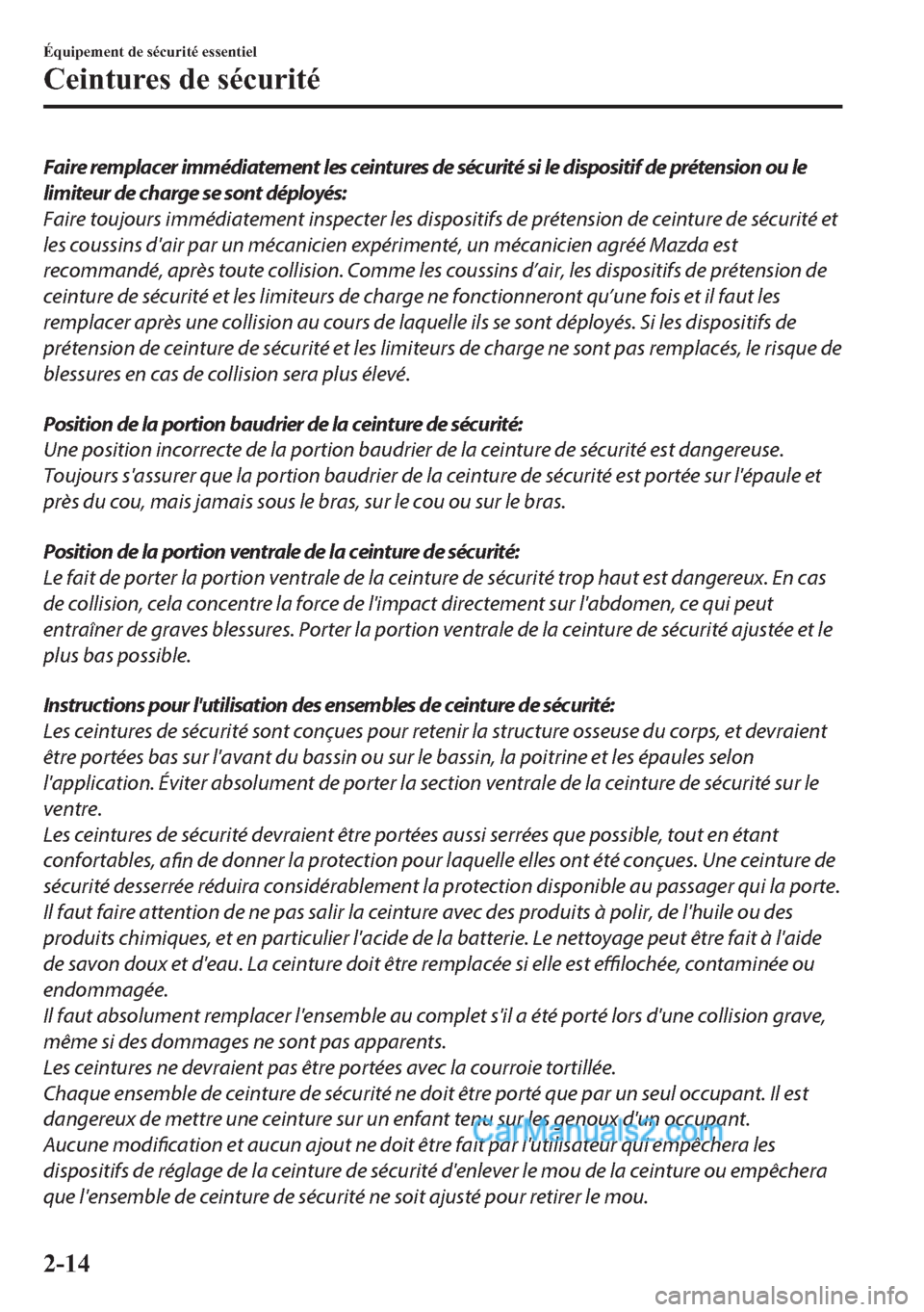MAZDA MODEL 2 2018  Manuel du propriétaire (in French) Faire remplacer immédiatement les ceintures de sécurité si le dispositif de prétension ou le
limiteur de charge se sont déployés:
Faire toujours immédiatement inspecter les dispositifs de prét