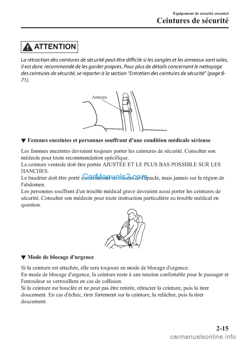 MAZDA MODEL 2 2018  Manuel du propriétaire (in French) �$�7�7�(�1�7�,�2�1
La rétraction des ceintures de sécurité peut être difficile si les sangles et les anneaux sont sales,
il est donc recommandé de les garder propres. Pour plus de détails concer