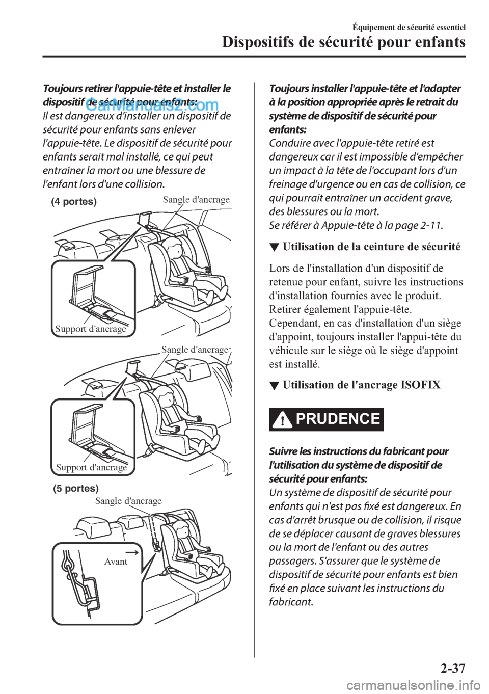 MAZDA MODEL 2 2018  Manuel du propriétaire (in French) Toujours retirer lappuie-tête et installer le
dispositif de sécurité pour enfants:
Il est dangereux dinstaller un dispositif de
sécurité pour enfants sans enlever
lappuie-tête. Le dispositif 
