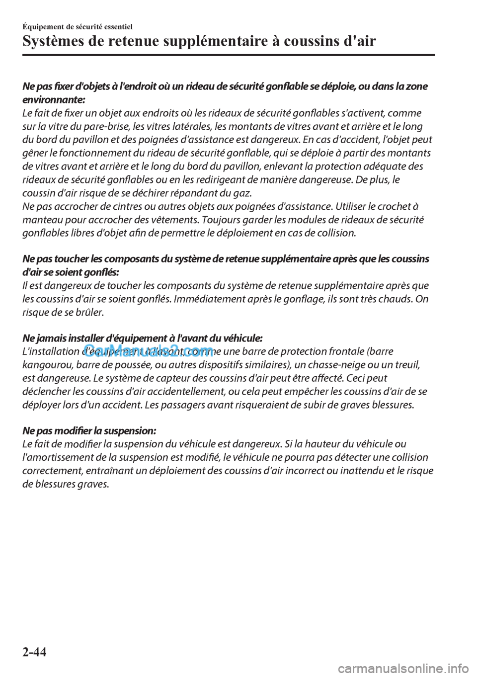 MAZDA MODEL 2 2018  Manuel du propriétaire (in French) Ne pas fixer dobjets à lendroit où un rideau de sécurité gonflable se déploie, ou dans la zone
environnante:
Le fait de fixer un objet aux endroits où les rideaux de sécurité gonflables sac