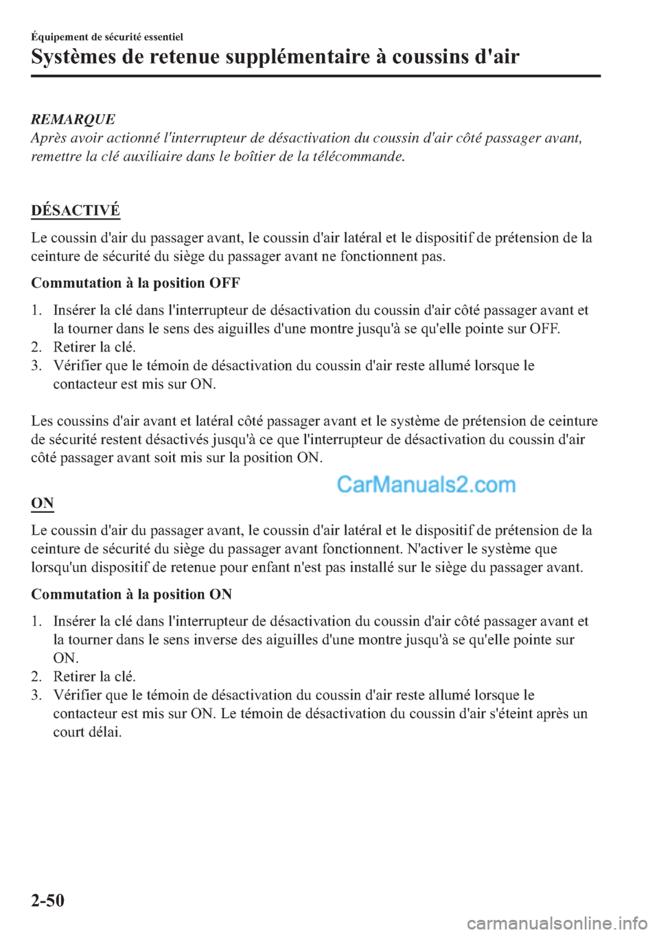 MAZDA MODEL 2 2018  Manuel du propriétaire (in French) REMARQUE
Après avoir actionné linterrupteur de désactivation du coussin dair côté passager avant,
remettre la clé auxiliaire dans le boîtier de la télécommande.
�
��e�6�$�&�7�,�9�e
�/�H�
