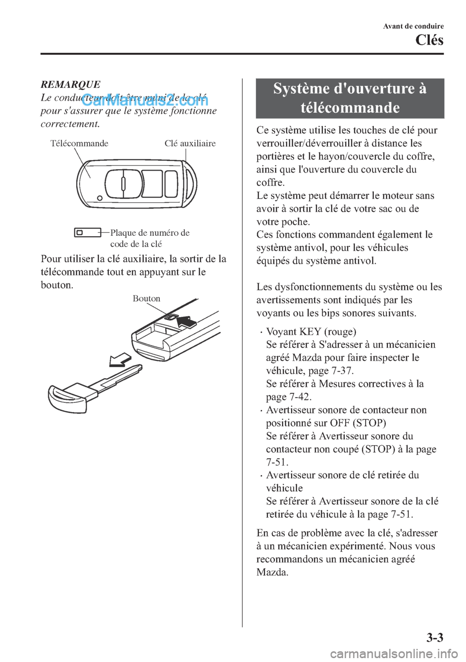 MAZDA MODEL 2 2018  Manuel du propriétaire (in French) REMARQUE
Le conducteur doit être muni de la clé
pour sassurer que le système fonctionne
correctement.
Clé auxiliaire  Télécommande
Plaque de numéro de 
code de la clé 
�3�R�X�U��X�W�L�O�L�V�